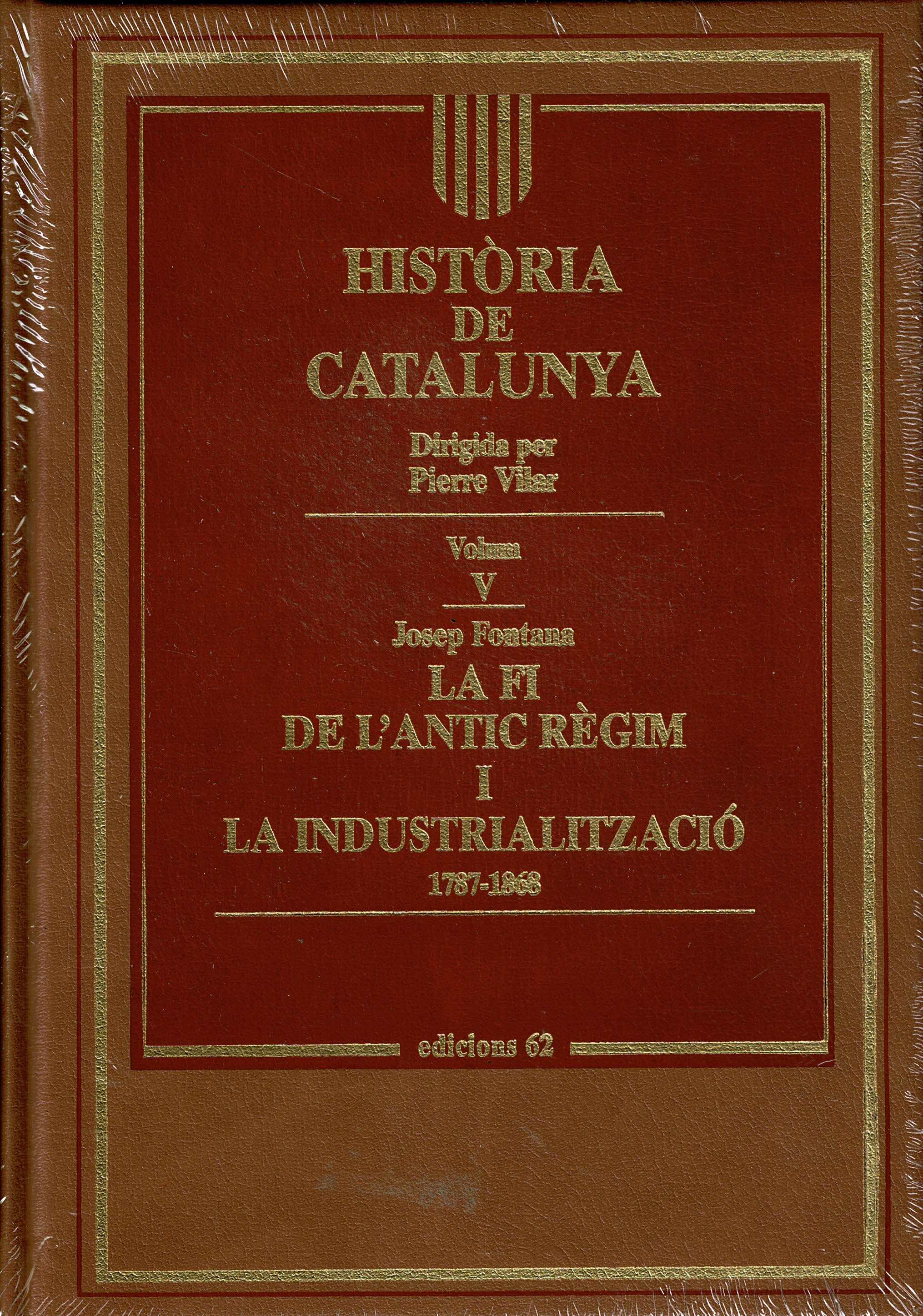 HISTÓRIA DE CATALUNYA VOL V LA FI DE L ´ANTIC RÉGIM I LA INDUSTRIALITZACIÓ  1787-1868