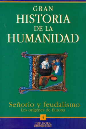 Gran Historia de la Humanidad. Vol. 4. Señorío y Feudalismo. Los Orígenes de Europa